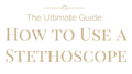 <center>How to Use a Stethoscope: The Ultimate Guide</center>
