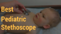 Review: Top 4 of the Best Pediatric Stethoscopes